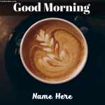 Write Name on Good Morning Greeting Card - Coffee Cup Pic